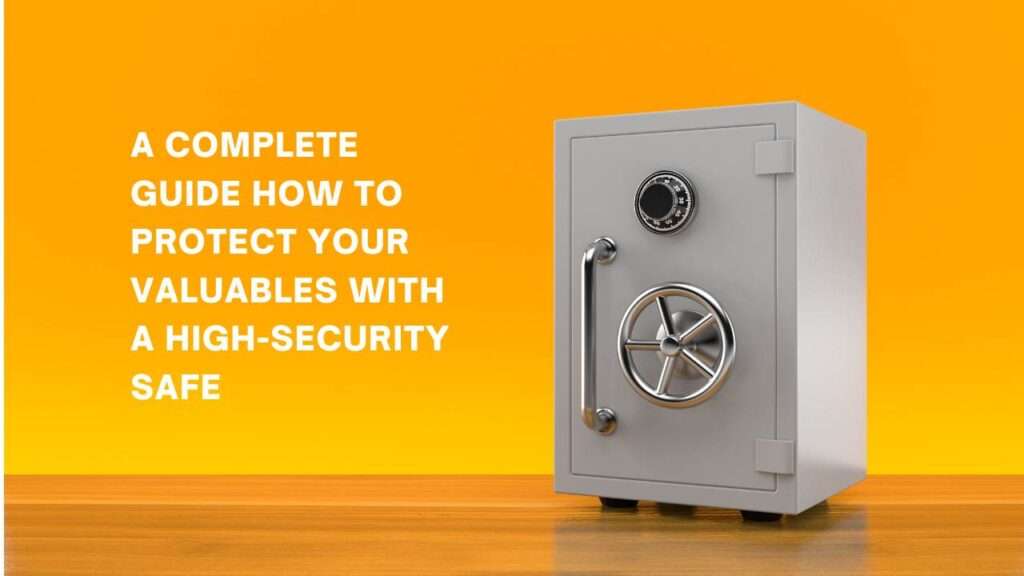 How To Protect Your Valuables With A High-Security Safe 1 How To Protect Your Valuables With A High Security Safe